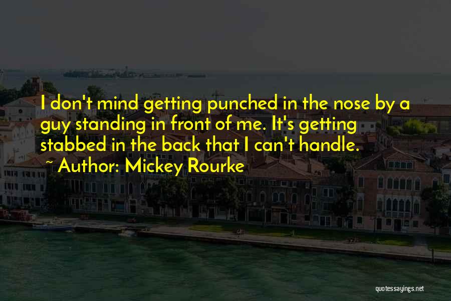 Mickey Rourke Quotes: I Don't Mind Getting Punched In The Nose By A Guy Standing In Front Of Me. It's Getting Stabbed In