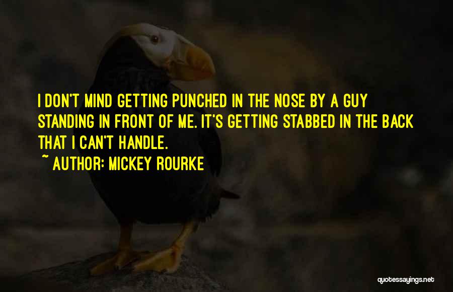 Mickey Rourke Quotes: I Don't Mind Getting Punched In The Nose By A Guy Standing In Front Of Me. It's Getting Stabbed In