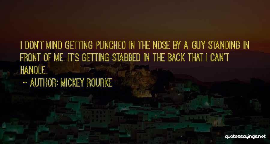 Mickey Rourke Quotes: I Don't Mind Getting Punched In The Nose By A Guy Standing In Front Of Me. It's Getting Stabbed In