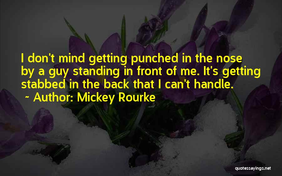 Mickey Rourke Quotes: I Don't Mind Getting Punched In The Nose By A Guy Standing In Front Of Me. It's Getting Stabbed In