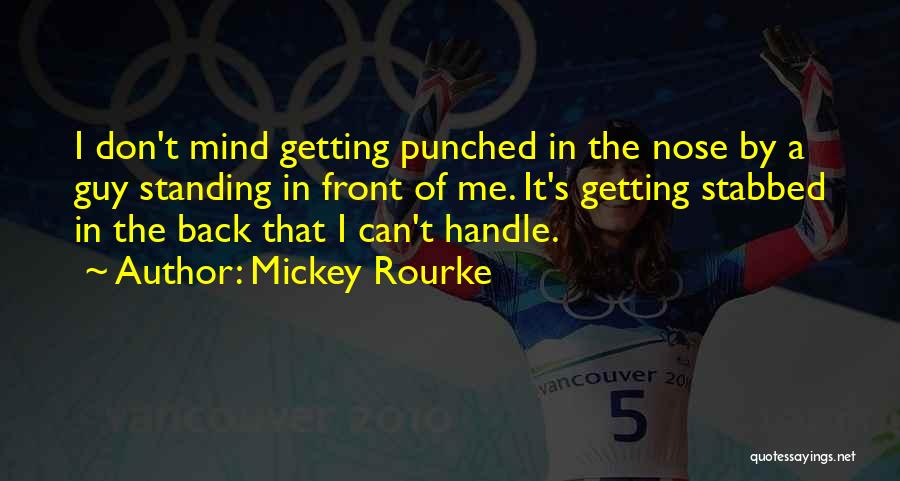 Mickey Rourke Quotes: I Don't Mind Getting Punched In The Nose By A Guy Standing In Front Of Me. It's Getting Stabbed In