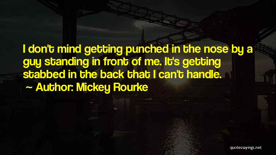 Mickey Rourke Quotes: I Don't Mind Getting Punched In The Nose By A Guy Standing In Front Of Me. It's Getting Stabbed In