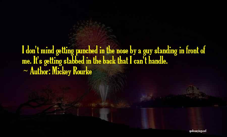 Mickey Rourke Quotes: I Don't Mind Getting Punched In The Nose By A Guy Standing In Front Of Me. It's Getting Stabbed In