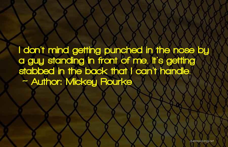 Mickey Rourke Quotes: I Don't Mind Getting Punched In The Nose By A Guy Standing In Front Of Me. It's Getting Stabbed In