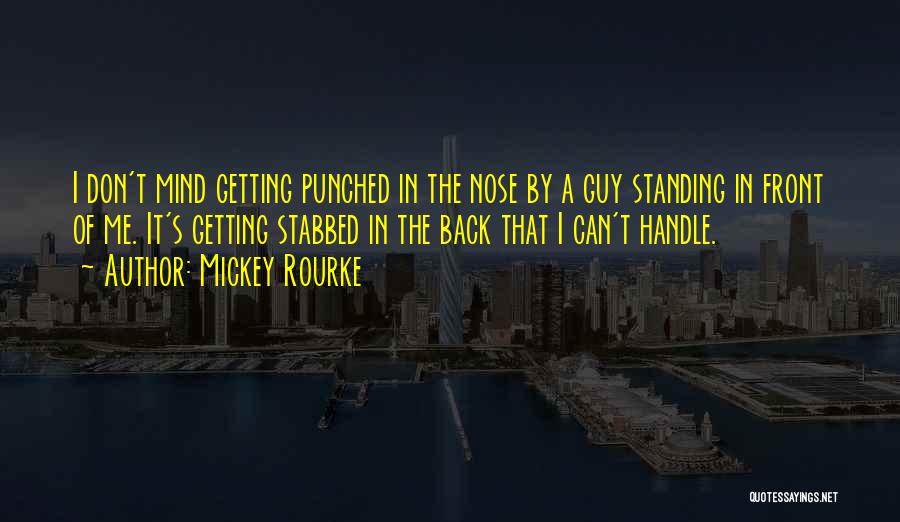 Mickey Rourke Quotes: I Don't Mind Getting Punched In The Nose By A Guy Standing In Front Of Me. It's Getting Stabbed In