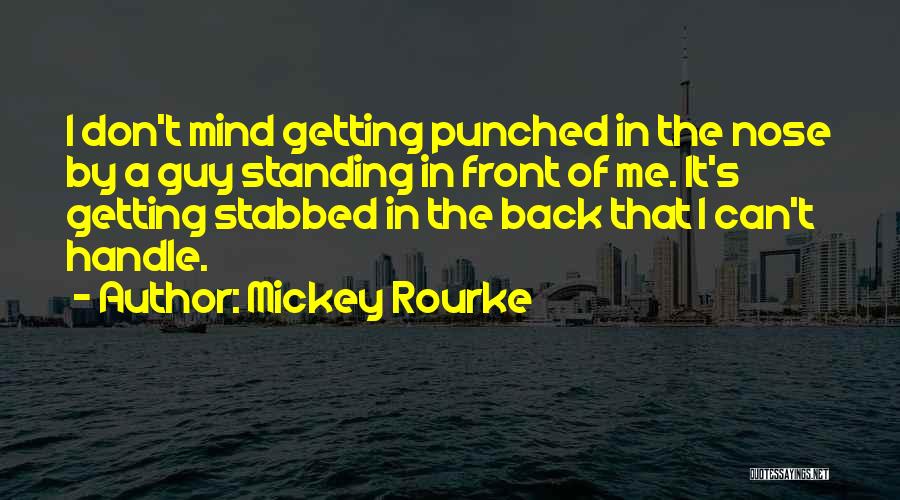 Mickey Rourke Quotes: I Don't Mind Getting Punched In The Nose By A Guy Standing In Front Of Me. It's Getting Stabbed In
