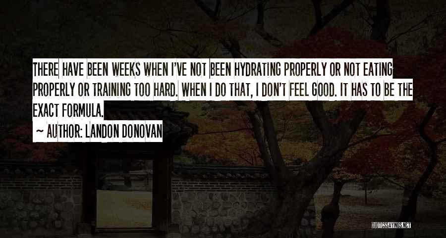 Landon Donovan Quotes: There Have Been Weeks When I've Not Been Hydrating Properly Or Not Eating Properly Or Training Too Hard. When I