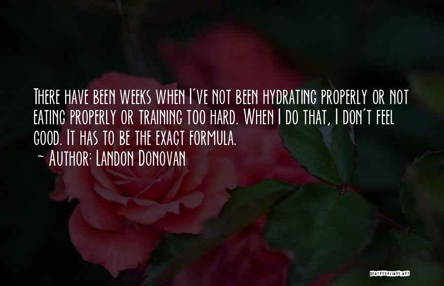 Landon Donovan Quotes: There Have Been Weeks When I've Not Been Hydrating Properly Or Not Eating Properly Or Training Too Hard. When I