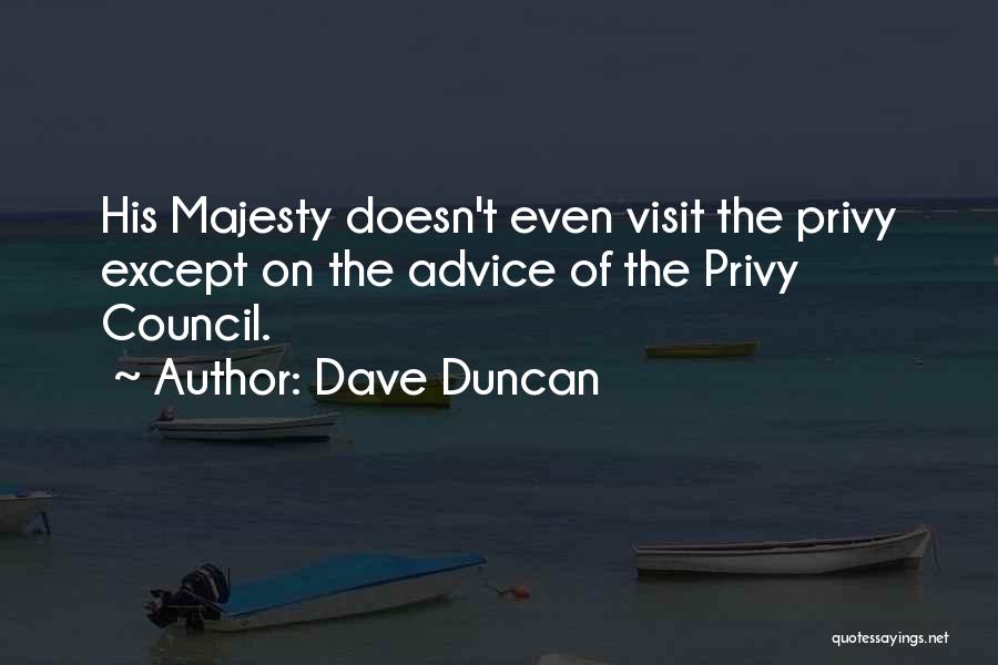 Dave Duncan Quotes: His Majesty Doesn't Even Visit The Privy Except On The Advice Of The Privy Council.