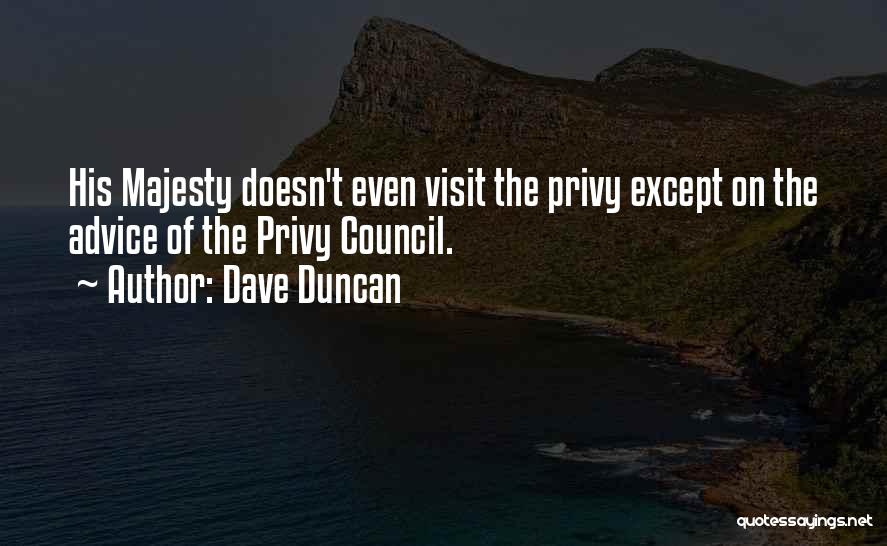 Dave Duncan Quotes: His Majesty Doesn't Even Visit The Privy Except On The Advice Of The Privy Council.
