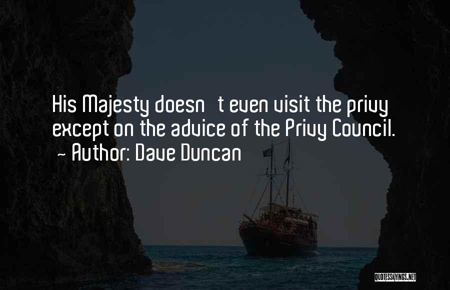 Dave Duncan Quotes: His Majesty Doesn't Even Visit The Privy Except On The Advice Of The Privy Council.