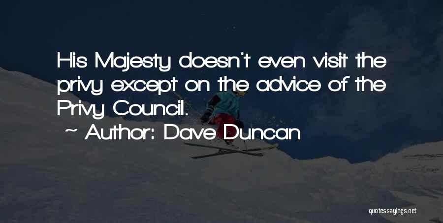 Dave Duncan Quotes: His Majesty Doesn't Even Visit The Privy Except On The Advice Of The Privy Council.