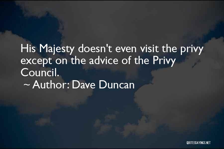 Dave Duncan Quotes: His Majesty Doesn't Even Visit The Privy Except On The Advice Of The Privy Council.