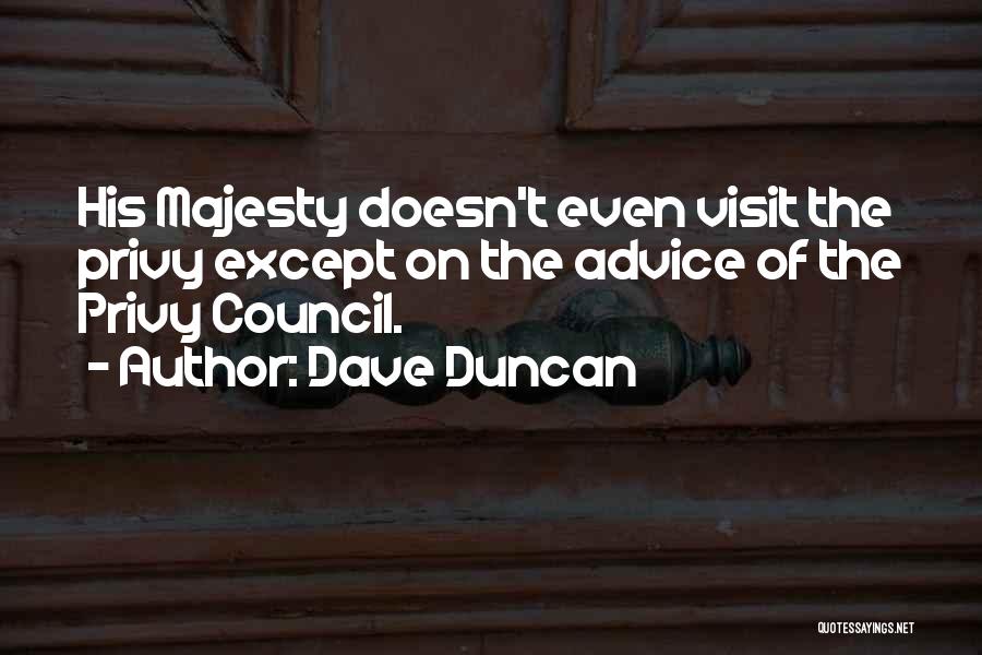 Dave Duncan Quotes: His Majesty Doesn't Even Visit The Privy Except On The Advice Of The Privy Council.