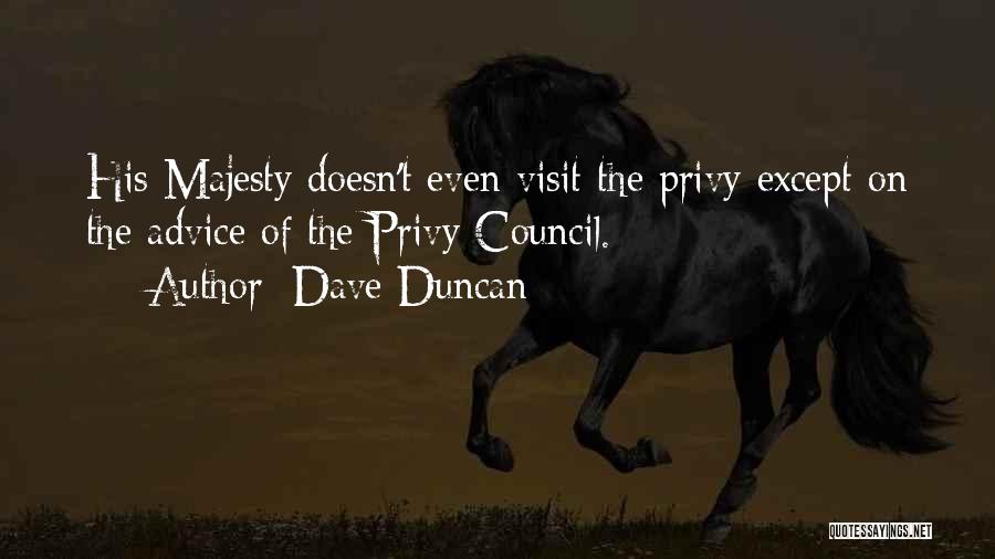 Dave Duncan Quotes: His Majesty Doesn't Even Visit The Privy Except On The Advice Of The Privy Council.