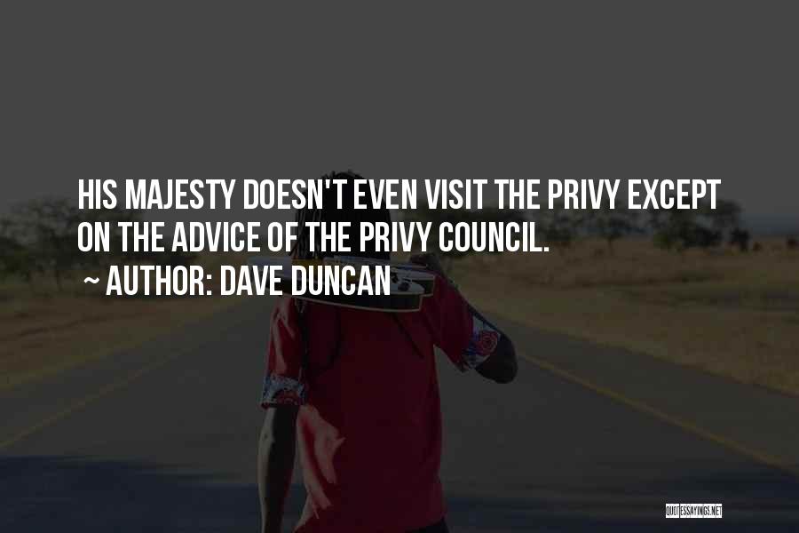 Dave Duncan Quotes: His Majesty Doesn't Even Visit The Privy Except On The Advice Of The Privy Council.