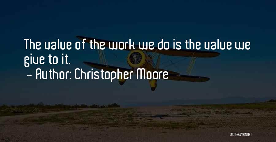 Christopher Moore Quotes: The Value Of The Work We Do Is The Value We Give To It.