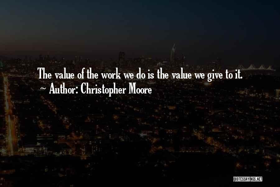 Christopher Moore Quotes: The Value Of The Work We Do Is The Value We Give To It.