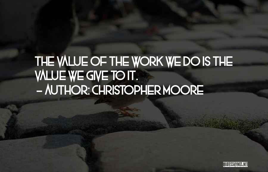 Christopher Moore Quotes: The Value Of The Work We Do Is The Value We Give To It.