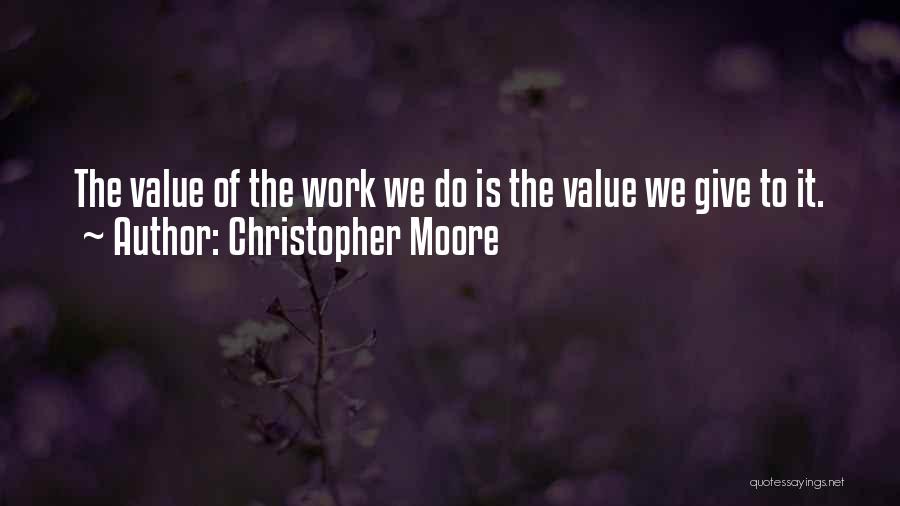 Christopher Moore Quotes: The Value Of The Work We Do Is The Value We Give To It.