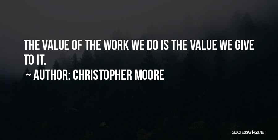 Christopher Moore Quotes: The Value Of The Work We Do Is The Value We Give To It.