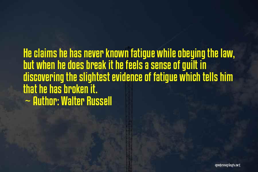 Walter Russell Quotes: He Claims He Has Never Known Fatigue While Obeying The Law, But When He Does Break It He Feels A