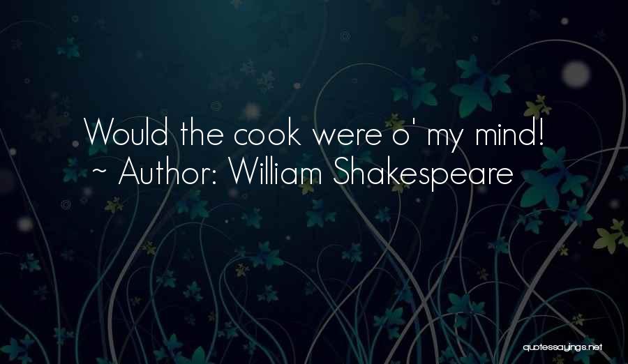 William Shakespeare Quotes: Would The Cook Were O' My Mind!