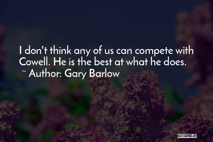 Gary Barlow Quotes: I Don't Think Any Of Us Can Compete With Cowell. He Is The Best At What He Does.