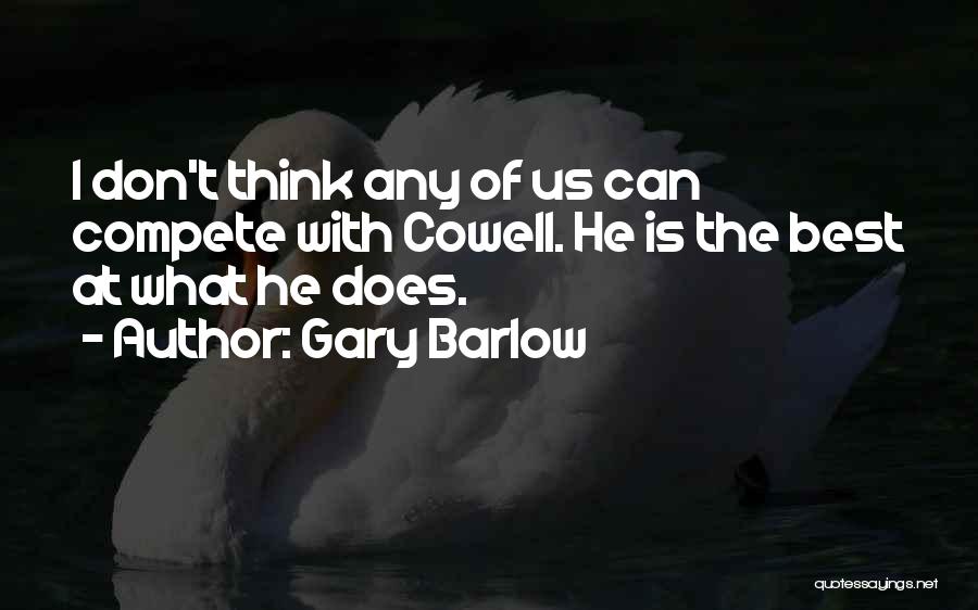 Gary Barlow Quotes: I Don't Think Any Of Us Can Compete With Cowell. He Is The Best At What He Does.