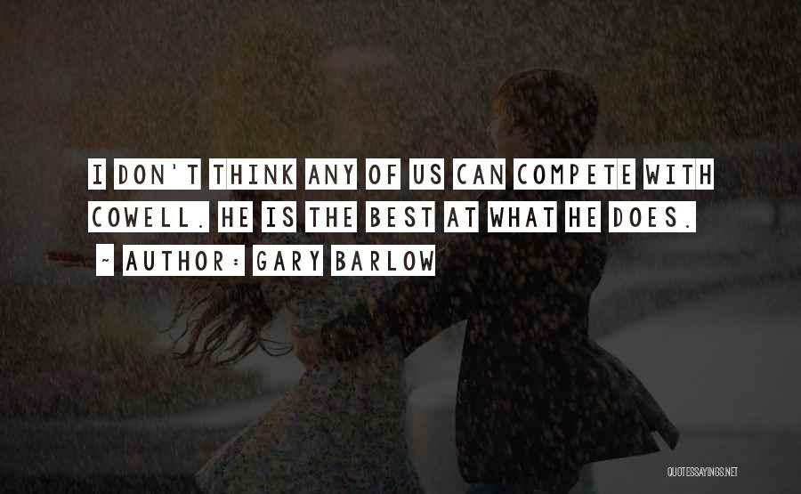 Gary Barlow Quotes: I Don't Think Any Of Us Can Compete With Cowell. He Is The Best At What He Does.
