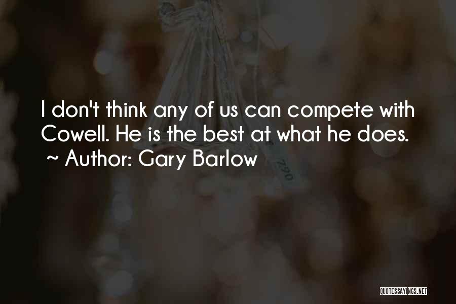 Gary Barlow Quotes: I Don't Think Any Of Us Can Compete With Cowell. He Is The Best At What He Does.