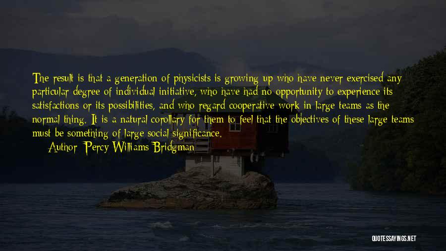Percy Williams Bridgman Quotes: The Result Is That A Generation Of Physicists Is Growing Up Who Have Never Exercised Any Particular Degree Of Individual