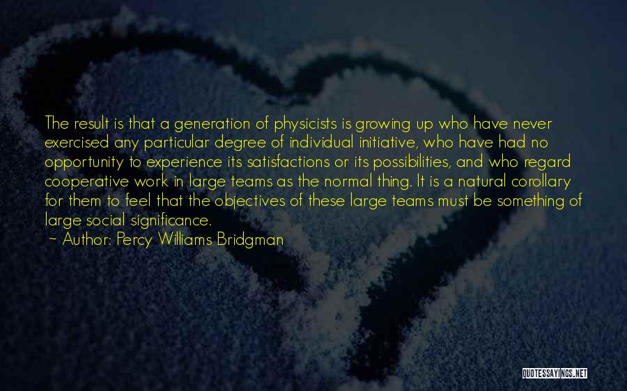 Percy Williams Bridgman Quotes: The Result Is That A Generation Of Physicists Is Growing Up Who Have Never Exercised Any Particular Degree Of Individual