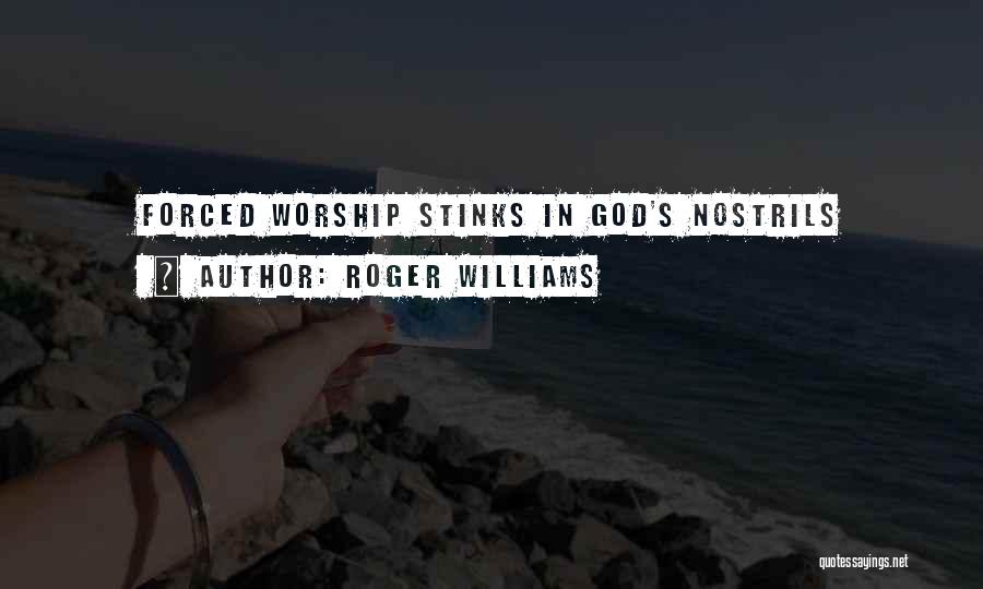Roger Williams Quotes: Forced Worship Stinks In God's Nostrils