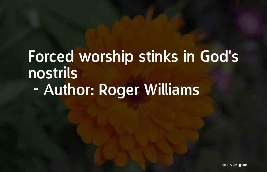 Roger Williams Quotes: Forced Worship Stinks In God's Nostrils