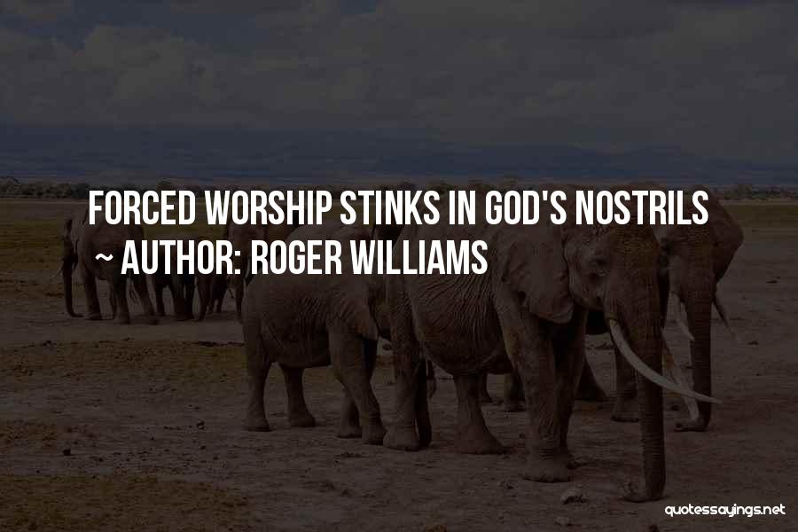 Roger Williams Quotes: Forced Worship Stinks In God's Nostrils