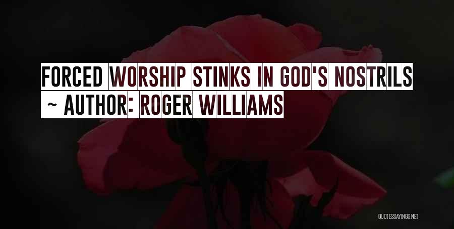 Roger Williams Quotes: Forced Worship Stinks In God's Nostrils