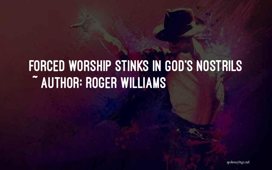 Roger Williams Quotes: Forced Worship Stinks In God's Nostrils