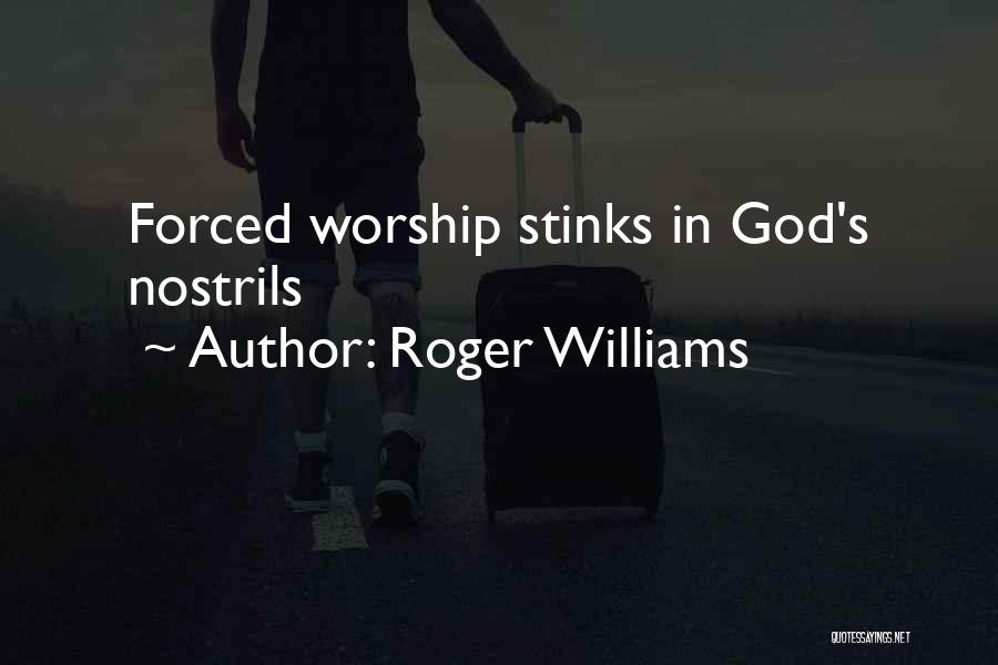 Roger Williams Quotes: Forced Worship Stinks In God's Nostrils