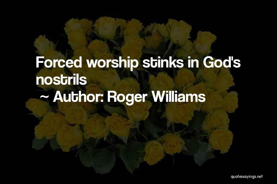 Roger Williams Quotes: Forced Worship Stinks In God's Nostrils