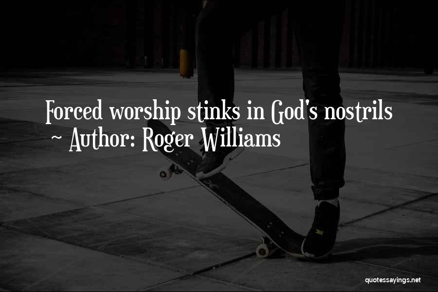 Roger Williams Quotes: Forced Worship Stinks In God's Nostrils