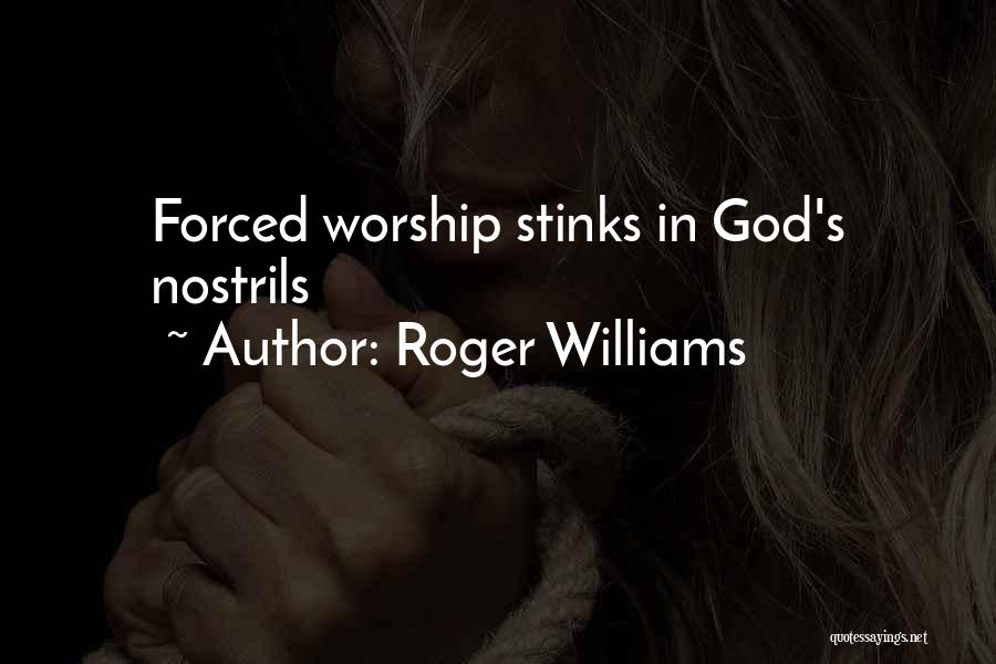 Roger Williams Quotes: Forced Worship Stinks In God's Nostrils