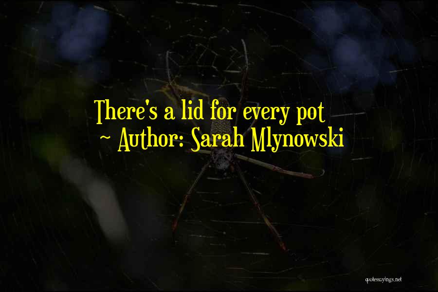 Sarah Mlynowski Quotes: There's A Lid For Every Pot