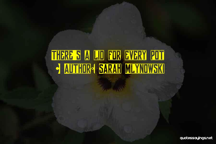 Sarah Mlynowski Quotes: There's A Lid For Every Pot