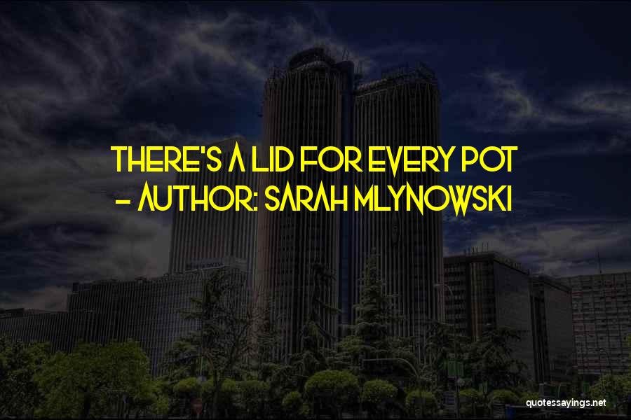 Sarah Mlynowski Quotes: There's A Lid For Every Pot