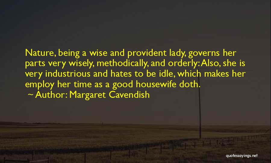 Margaret Cavendish Quotes: Nature, Being A Wise And Provident Lady, Governs Her Parts Very Wisely, Methodically, And Orderly: Also, She Is Very Industrious