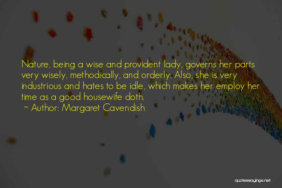 Margaret Cavendish Quotes: Nature, Being A Wise And Provident Lady, Governs Her Parts Very Wisely, Methodically, And Orderly: Also, She Is Very Industrious