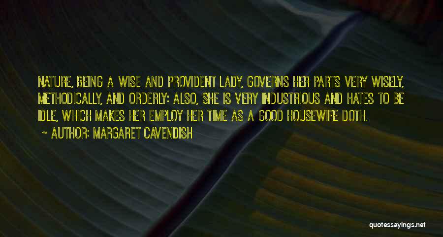 Margaret Cavendish Quotes: Nature, Being A Wise And Provident Lady, Governs Her Parts Very Wisely, Methodically, And Orderly: Also, She Is Very Industrious