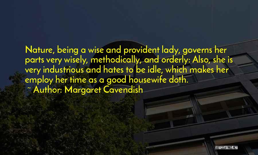 Margaret Cavendish Quotes: Nature, Being A Wise And Provident Lady, Governs Her Parts Very Wisely, Methodically, And Orderly: Also, She Is Very Industrious