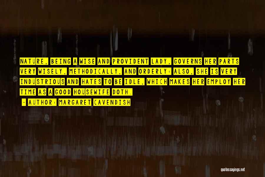Margaret Cavendish Quotes: Nature, Being A Wise And Provident Lady, Governs Her Parts Very Wisely, Methodically, And Orderly: Also, She Is Very Industrious